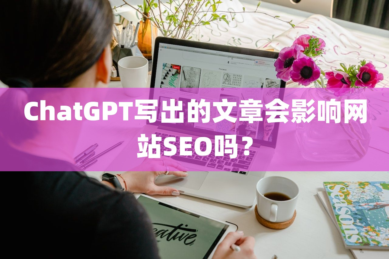 ChatGPT写出的文章会影响网站SEO吗？-Empower资源站
